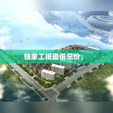 独家工抵最低总价,