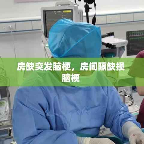 房缺突发脑梗,房间隔缺损 脑梗