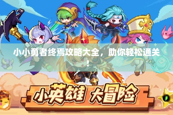 小小勇者终焉攻略大全，助你轻松通关！