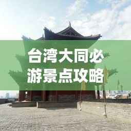 台湾大同必游景点攻略大全