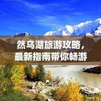 然乌湖旅游攻略，最新指南带你畅游美景